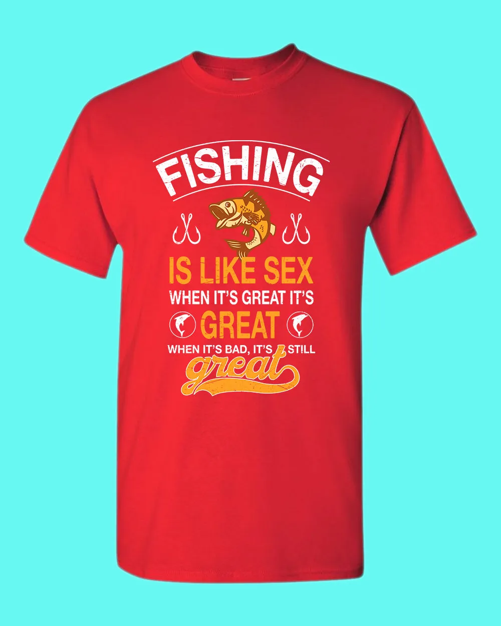 Fishing is like s*x when it's great it's great t-shirt, fishing tees